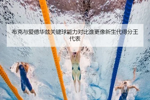 布克与爱德华兹关键球能力对比谁更像新生代得分王代表