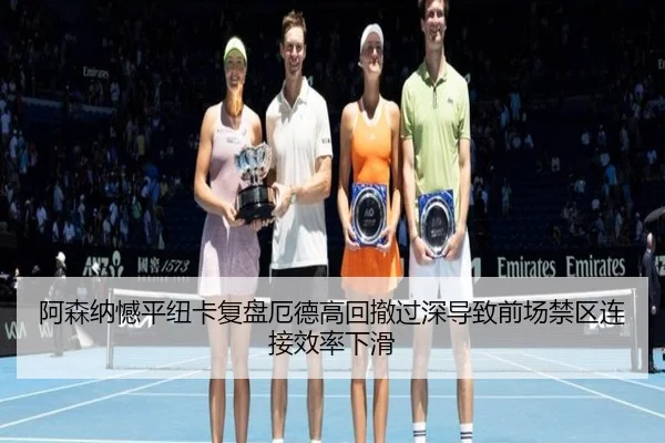 阿森纳憾平纽卡复盘厄德高回撤过深导致前场禁区连接效率下滑