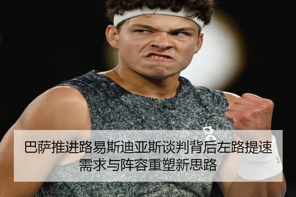 巴萨推进路易斯迪亚斯谈判背后左路提速需求与阵容重塑新思路