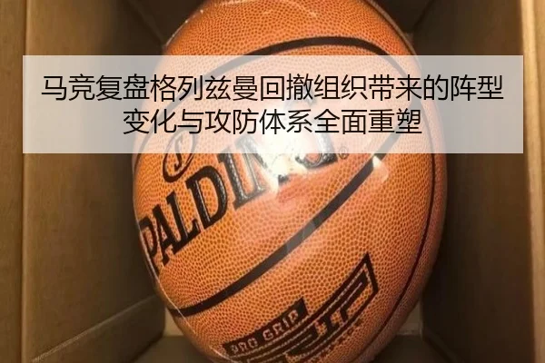 马竞复盘格列兹曼回撤组织带来的阵型变化与攻防体系全面重塑