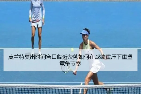 莫兰特复出时间窗口临近灰熊如何在战绩重压下重塑竞争节奏