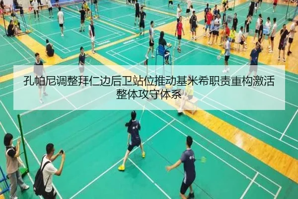 孔帕尼调整拜仁边后卫站位推动基米希职责重构激活整体攻守体系
